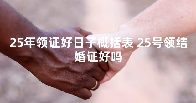 25年领证好日子概括表 25号领结婚证好吗